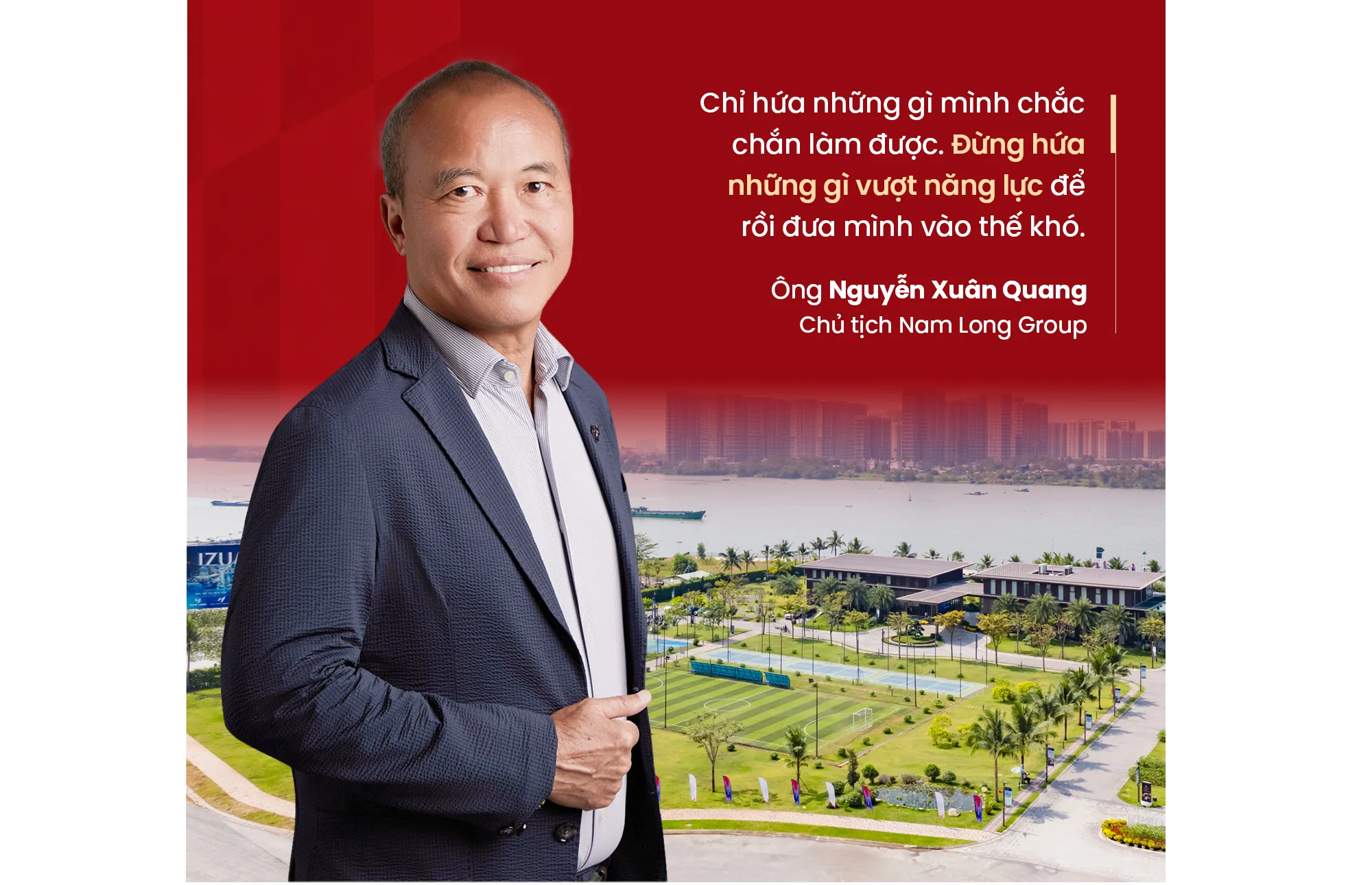 Chủ tịch Nam Long tiết lộ công thức lãi suất trần 9% 4 Chủ tịch Nam Long Nguyễn Xuân Quang trước khu đô thị cùng trích dẫn chỉ hứa những gì chắc chắn làm được